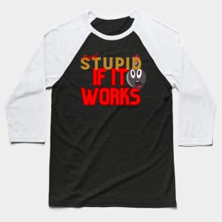 It aint stupid if it works Baseball T-Shirt